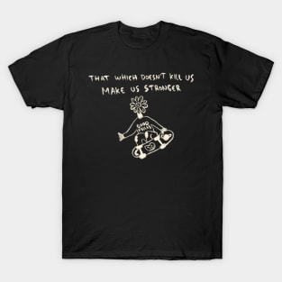 That Which Doesn’t Kill Us Make Us Stronger T-Shirt